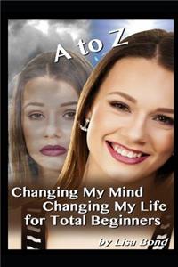 A to Z Changing My Mind Changing My Life for Total Beginners