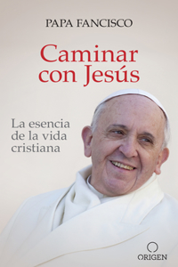 Caminar con Jesús: La esencia de la vida cristiana / Walking With Jesus