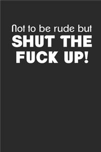 Not to be rude but Shut the Fuck up Notizbuch