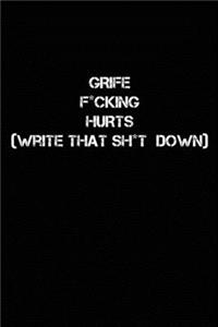 Grief F*cking Hurts Write That Sh*t Down