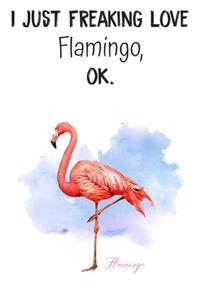I Just Freaking Love Flamingo OK