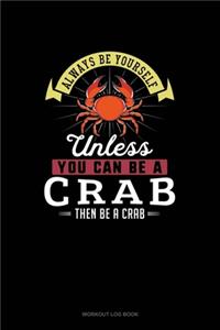 Always Be Yourself Unless You Can Be A Crab Then Be A Crab