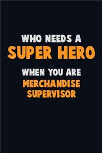 Who Need A SUPER HERO, When You Are Merchandise Supervisor