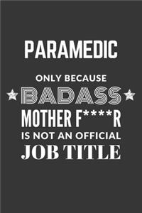 Paramedic Only Because Badass Mother F****R Is Not An Official Job Title Notebook