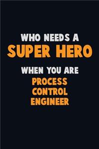 Who Need A SUPER HERO, When You Are Process Control Engineer