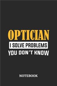 Optician I Solve Problems You Don't Know Notebook