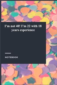 I'm not 40! I'm 22 with 18 years experience