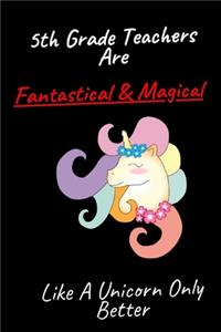 5th Grade Teachers Are Fantastical & Magical Like A Unicorn Only Better