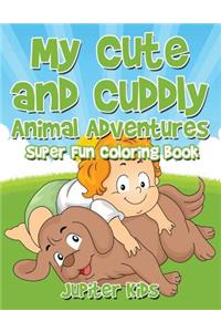 My Cute and Cuddly Animal Adventures Super Fun Coloring Book