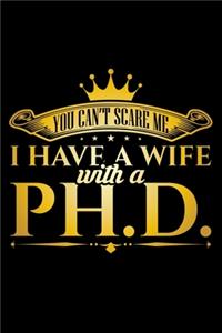 You Can't Scare Me I Have a Wife with a Ph.D