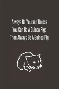 Always Be Yourself Unless You Can Be A Guinea Pigs Then Always Be A Guinea Pig