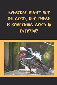 Every Day Might Not Be Good, But There Is Something Good In Everyday