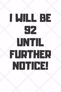 I will be 92 until further notice
