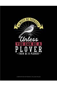 Always Be Yourself Unless You Can Be A Plover Then Be A Plover