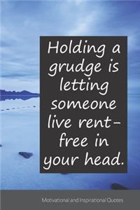 Holding a grudge is letting someone live rent-free in your head.