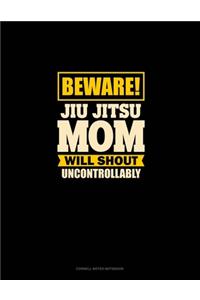 Beware Jiu Jitsu Mom Will Shout Uncontrollably