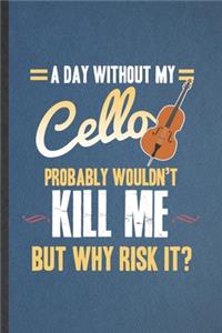 A Day Without My Cello Probably Wouldn't Kill Me but Why Risk It