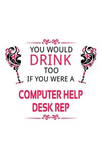 You Would Drink Too If You Were A Computer Help Desk Rep