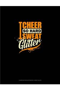 I Cheer So Hard I Sweat Glitter