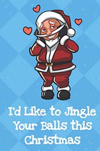 Id Like To Jingle Your Balls This Christmas