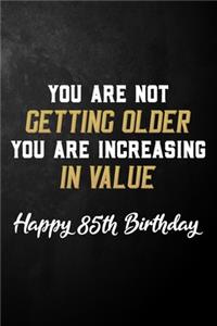 You Are Not Getting Older You Are Increasing In Value Happy 85th Birthday
