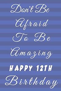 Don't Be Afraid To Be Amazing Happy 12th Birthday