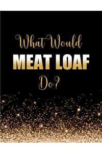 What Would Meat Loaf Do?
