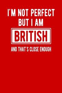 I'm Not Perfect But I Am British And That's Close Enough