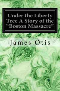 Under the Liberty Tree A Story of the 