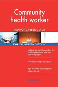 Community health worker RED-HOT Career Guide; 2504 REAL Interview Questions