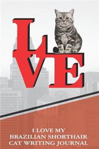 I Love My Brazilian Shorthair Cat Writing Journal