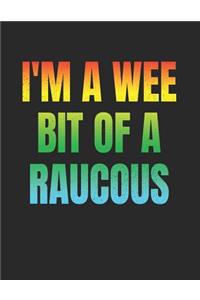 I'm A Wee Bit Of A Raucous