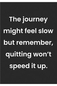 The Journey Might Feel Slow But Remember Quitting Won't Speed It Up