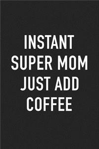Instant Super Mom Just Add Coffee