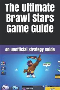 The Ultimate Brawl Stars Game Guide: An Unofficial Strategy Guide