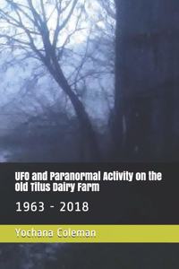 UFO and Paranormal Activity on the Old Titus Dairy Farm