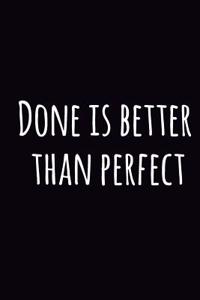 Done Is Better Than Perfect