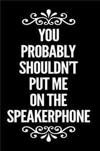 You Probably Shouldn't Put Me on the Speakerphone