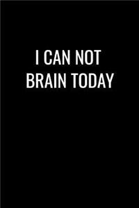 I Can Not Brain Today
