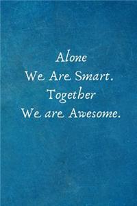 Alone We Are Smart. Together We are Awesome.