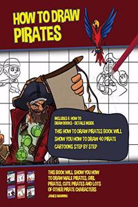 How to Draw Pirates (This How to Draw Pirates Book Will Show You How to Draw 40 Pirate Cartoons Step by Step)