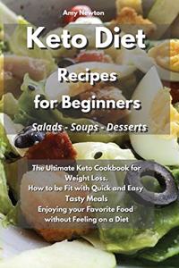 Keto Diet Recipes for Beginners Salads Soups Desserts: The Ultimate Keto Cookbook for Weight Loss. How to be Fit with Quick and Easy Tasty Meals Enjoying your Favorite Food without Feeling on a Diet