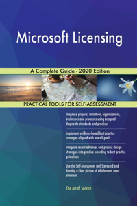 Microsoft Licensing A Complete Guide - 2020 Edition