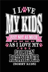 I Love My Kids Just Not As Much As I Love My Golden Retriever (Sorry Kids)