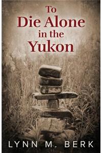 To Die Alone in the Yukon