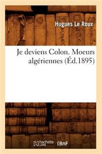 Je Deviens Colon. Moeurs Algériennes (Éd.1895)