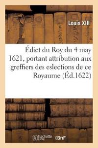 Édict Du Roy Du 4 May 1621, Attribuant Aux Greffiers Des Eslections de CE Royaume, de 6 Deniers
