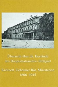 Ubersicht Uber Die Bestande Des Hauptstaatsarchivs Stuttgart Kabinett, Geheimer Rat, Ministerien 1806-1945