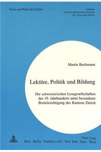 Lektuere, Politik Und Bildung: Die Schweizerischen Lesegesellschaften Des 19. Jahrhunderts Unter Besonderer Beruecksichtigung Des Kantons Zuerich