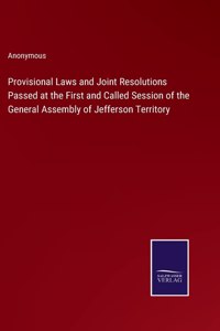 Provisional Laws and Joint Resolutions Passed at the First and Called Session of the General Assembly of Jefferson Territory